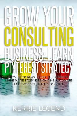 Grow Your Consulting Business: Learn Pinterest ... 1548557951 Book Cover