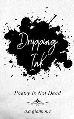 Dripping Ink: Poetry Is Not Dead 172638344X Book Cover
