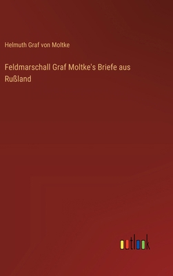 Feldmarschall Graf Moltke's Briefe aus Rußland [German] 3368642774 Book Cover