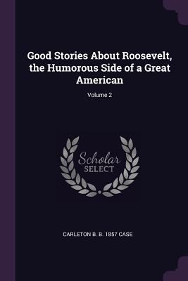 Good Stories About Roosevelt, the Humorous Side... 1378034090 Book Cover