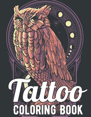 Tattoo Coloring Book: A Coloring Book For Adult Relaxation With Beautiful Modern Tattoo Designs Such As Sugar Skulls, Guns, Roses and More! A Coloring Book For Adult Relaxation With Beautiful Modern T null Book Cover