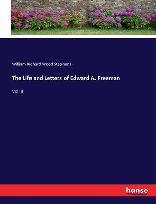 The Life and Letters of Edward A. Freeman: Vol. II 3744689131 Book Cover