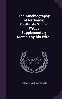 The Autobiography of Nathaniel Southgate Shaler... 1355214955 Book Cover