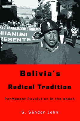 Bolivia's Radical Tradition: Permanent Revoluti... 0816516782 Book Cover