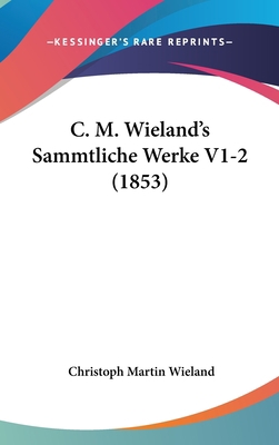 C. M. Wieland's Sammtliche Werke V1-2 (1853) [German] 1160982503 Book Cover