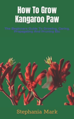 How To Grow Kangaroo Paw: The Beginners Guide T... B0BKHZBS5F Book Cover