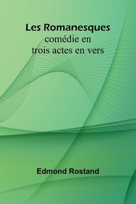 Les Romanesques: comédie en trois actes en vers [French] 9364736850 Book Cover