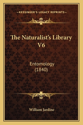 The Naturalist's Library V6: Entomology (1840) 116418461X Book Cover