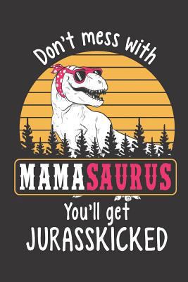 Don't Mess with Mamasaurus You'll Get Jurasskicked 1726858480 Book Cover