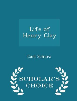 Life of Henry Clay - Scholar's Choice Edition 1298414709 Book Cover