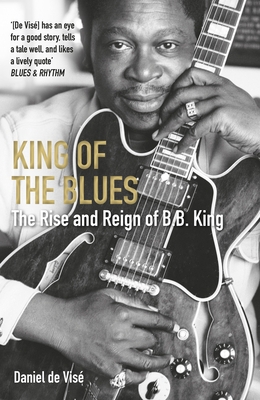 King of the Blues: The Rise and Reign of B. B. ... 1611854350 Book Cover