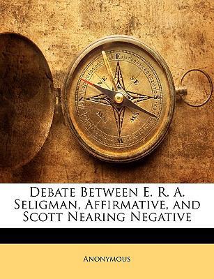 Debate Between E. R. A. Seligman, Affirmative, ... 114639716X Book Cover