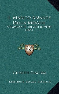 Il Marito Amante Della Moglie: Commedia in Tre ... [Italian] 1168554373 Book Cover