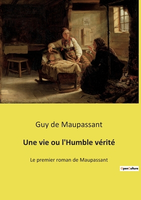 Une vie ou l'Humble vérité: Le premier roman de... [French] 2385087553 Book Cover