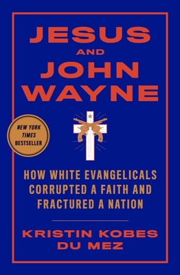 Jesus and John Wayne: How White Evangelicals Co... 1631495739 Book Cover