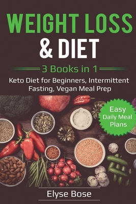 Weight Loss & Diet: 3 Books in 1: Keto Diet for Beginners, Intermittent Fasting, Vegan Meal Prep (Dieting) B086Y3BJ22 Book Cover