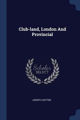 Club-land, London And Provincial 1377118746 Book Cover