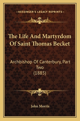 The Life And Martyrdom Of Saint Thomas Becket: ... 1164031384 Book Cover