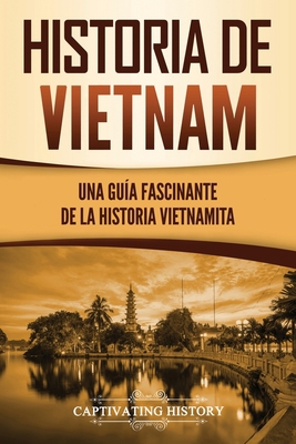 Historia de Vietnam: Una Guía Fascinante de la ... [Spanish] 1637162464 Book Cover