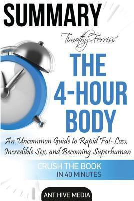 Summary Timothy Ferriss' The 4-Hour Body: Uncommon Guide to Rapid Fat Loss, Incredible Sex, and Becoming Superhuman