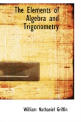 The Elements of Algebra and Trigonometry 0559437323 Book Cover