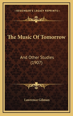 The Music Of Tomorrow: And Other Studies (1907) 1165829118 Book Cover