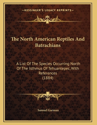 The North American Reptiles And Batrachians: A ... 1167164334 Book Cover