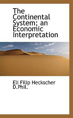 The Continental System; An Economic Interpretation 1116477858 Book Cover