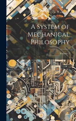 A System of Mechanical Philosophy; Volume 2 1020311681 Book Cover