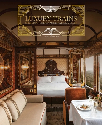 Luxury Trains: Splendour, Elegance & Extravagance 1788842235 Book Cover