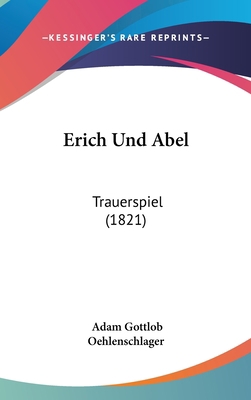 Erich Und Abel: Trauerspiel (1821) [German] 1161257454 Book Cover