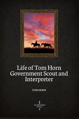 Life of Tom Horn Government Scout and Interpret... 1082856908 Book Cover