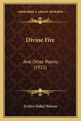 Divine Fire: And Other Poems (1921) 1166562751 Book Cover
