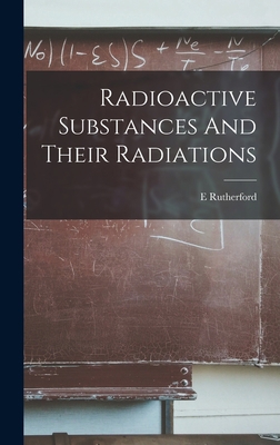 Radioactive Substances And Their Radiations 1017428557 Book Cover