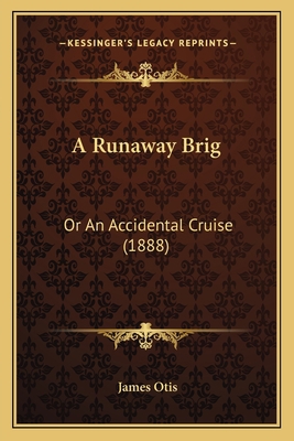 A Runaway Brig: Or An Accidental Cruise (1888) 116647206X Book Cover