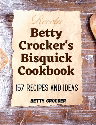 Betty Crocker's Bisquick Cookbook: 157 Recipes ... 1805472402 Book Cover