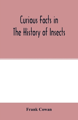 Curious facts in the history of insects; includ... 9354015123 Book Cover