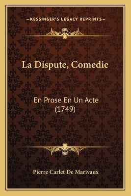 La Dispute, Comedie: En Prose En Un Acte (1749) [French] 1165524503 Book Cover