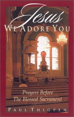 Jesus We Adore You: Prayers Before the Blessed ... 1569552355 Book Cover