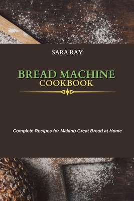 Bread Machine Cookbook: Complete Recipes for Ma... 1802751165 Book Cover