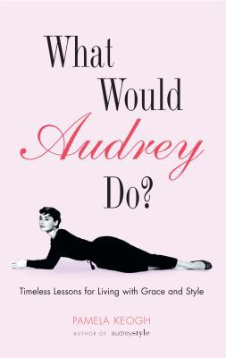 What Would Audrey Do?: Timeless Lessons for Liv... 184513382X Book Cover