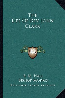 The Life Of Rev. John Clark 1163609722 Book Cover