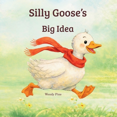 Silly Goose's Big Idea: A Story About Trying Ag... 1972016180 Book Cover