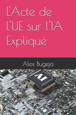 L'Acte de l'UE sur l'IA Expliqué [French] B0DTG63DBH Book Cover