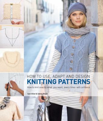 How to Use, Adapt and Design Knitting Patterns.... 140812761X Book Cover