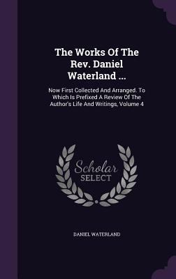 The Works Of The Rev. Daniel Waterland ...: Now... 1347608613 Book Cover