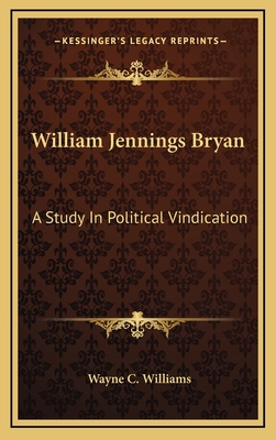 William Jennings Bryan: A Study in Political Vi... 1163393002 Book Cover