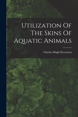 Utilization Of The Skins Of Aquatic Animals B0BP9YJGY5 Book Cover