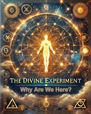 The Divine Experiment: Why Are We Here ? B0FFTBQMRV Book Cover