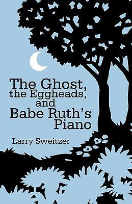 The Ghost, the Eggheads, and Babe Ruth's Piano 1440171033 Book Cover